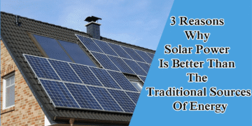 3 Reasons Why Solar Power Is Better Than The Traditional Sources Of Energy