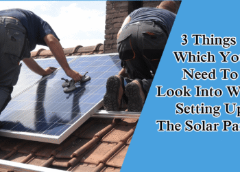 3 Things Which You Need To Look Into While Setting Up The Solar Panels
