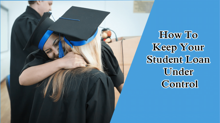 How To Keep Your Student Loan Under Control