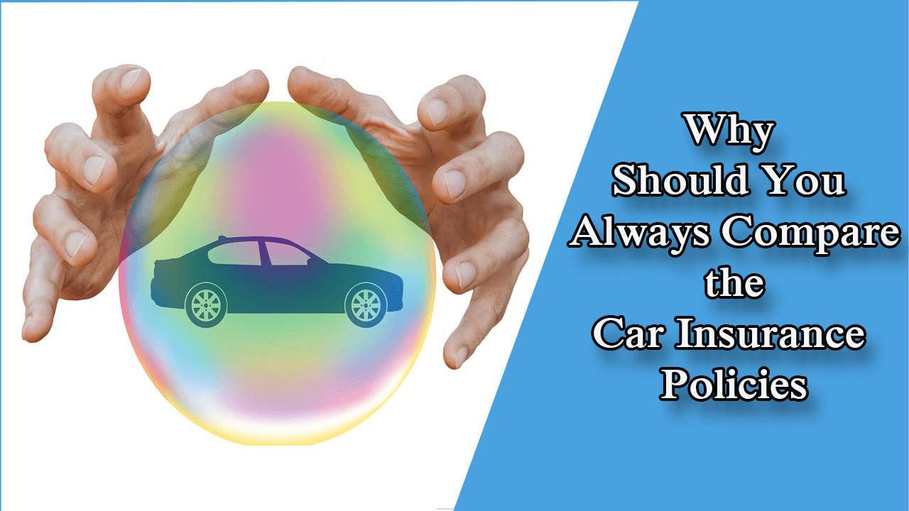 Why Should You Always Compare The Car Insurance Policies