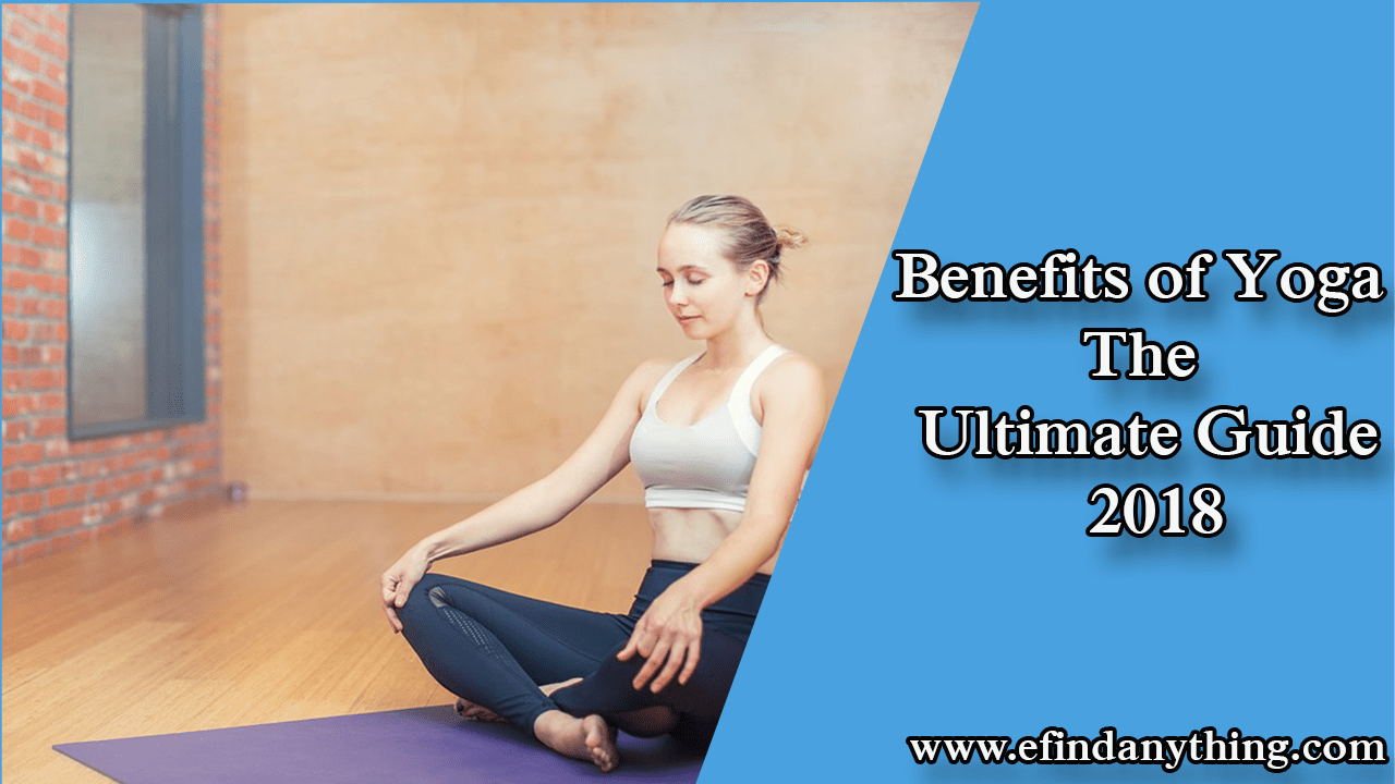 Benefits of Yoga – The Ultimate Guide 2018