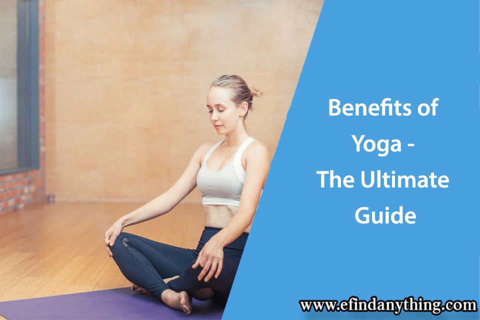 Benefits of Yoga – The Ultimate Guide