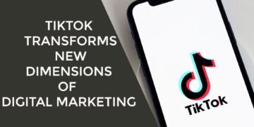 TikTok Transforms New Dimensions of Digital Marketing