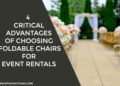 4 Critical Advantages of Choosing Foldable Chairs for Event Rentals