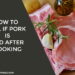 How To Tell If Pork Is Bad After Cooking