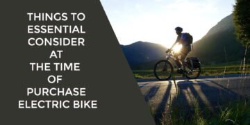 Things to Essential Consider at The Time of Purchase Electric Bike