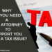 Why Do You Need a Tax Attorney to Support You With a Tax Issue