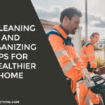 3 Cleaning And Organizing Tips For A Healthier Home