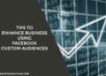 Tips To Enhance Business Using Facebook Custom Audiences
