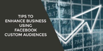 Tips To Enhance Business Using Facebook Custom Audiences
