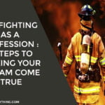 Firefighting As A Profession : 5 Steps To Making Your Dream Come True