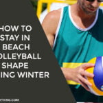 How To Stay In Beach Volleyball Shape During Winter