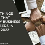 5 Things That Every Business Needs in 2022