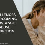Challenges Overcoming Substance Abuse Addiction
