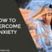 How to Overcome Anxiety