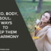 Mind Body Soul 4 Ways To Keep Them In Harmony