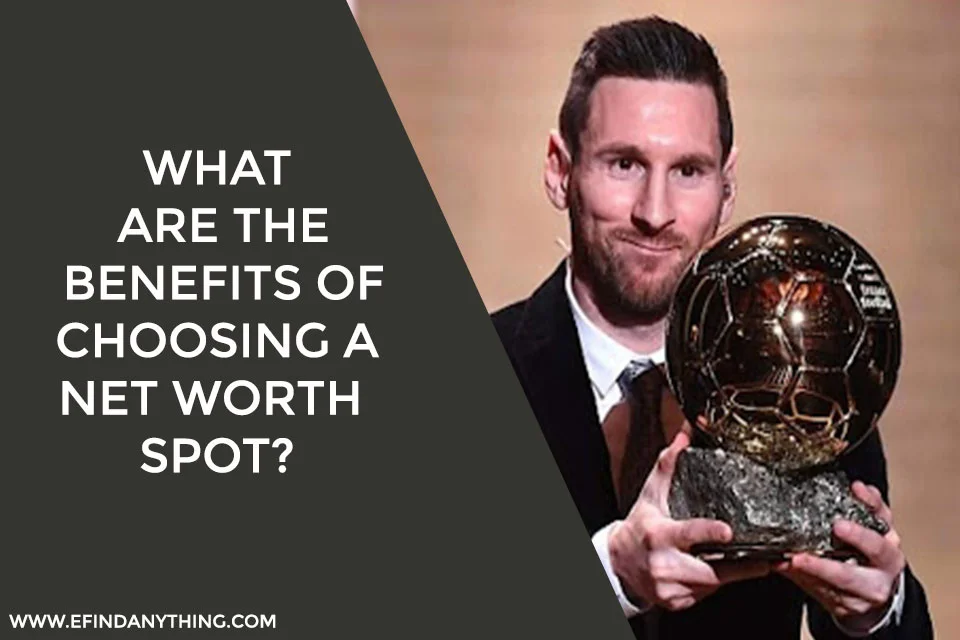What Are The Benefits Of Choosing A Net Worth Spot?
