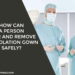 How Can A Person Wear And Remove The Isolation Gown Safely