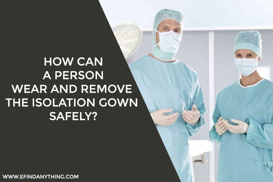 How Can A Person Wear And Remove The Isolation Gown Safely?