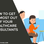 How to Get the Most Out of Your Healthcare Consultants