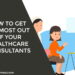 How to Get the Most Out of Your Healthcare Consultants