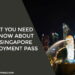 What You Need to Know About the Singapore Employment Pass
