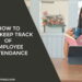 How To Best Keep Track of Employee Attendance
