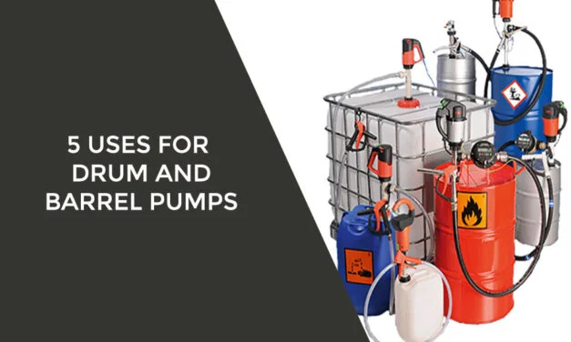 5 Uses For Drum And Barrel Pumps