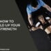 How To Build Up Your Strength
