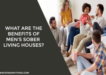 What Are The Benefits Of Men’s Sober Living Houses?