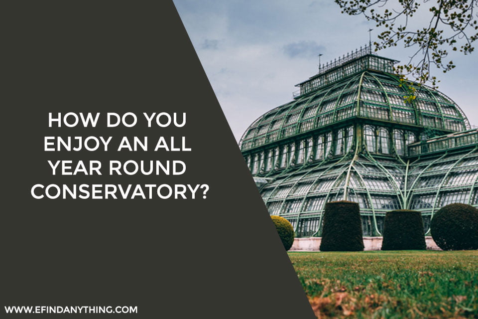 How Do You Enjoy An All Year Round Conservatory