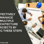 Effectively Manage Multiple Architecture Projects by Taking These Steps