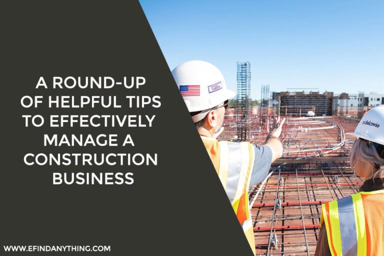 A Round-up of Helpful Tips to Effectively Manage a Construction Business