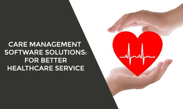 Care Management Software Solutions: For Better Healthcare Service