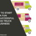 How To Start A Fun And Successful Food Truck Business