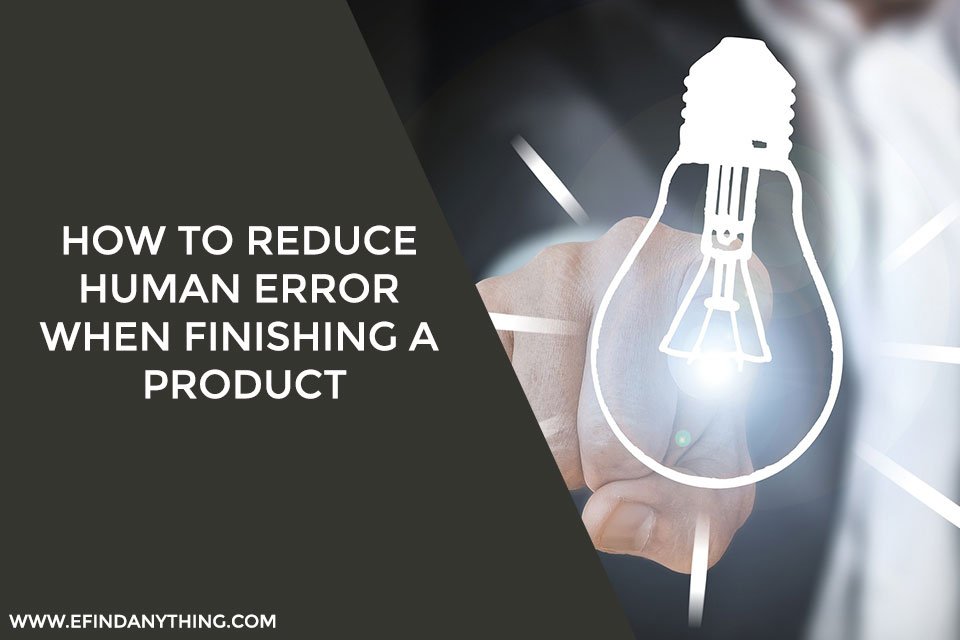 How To Reduce Human Error When Finishing A Product