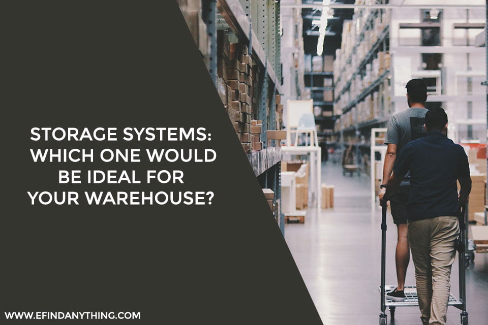 Storage Systems: Which One Would Be Ideal for Your Warehouse?