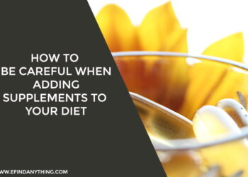 How To Be Careful When Adding Supplements To Your Diet