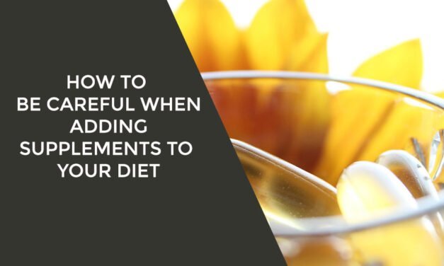 How To Be Careful When Adding Supplements To Your Diet