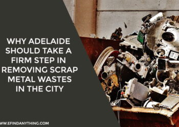 Why Adelaide Should Take A Firm Step In Removing Scrap Metal Wastes In The City