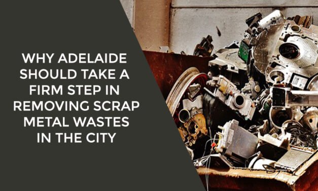 Why Adelaide Should Take A Firm Step In Removing Scrap Metal Wastes In The City