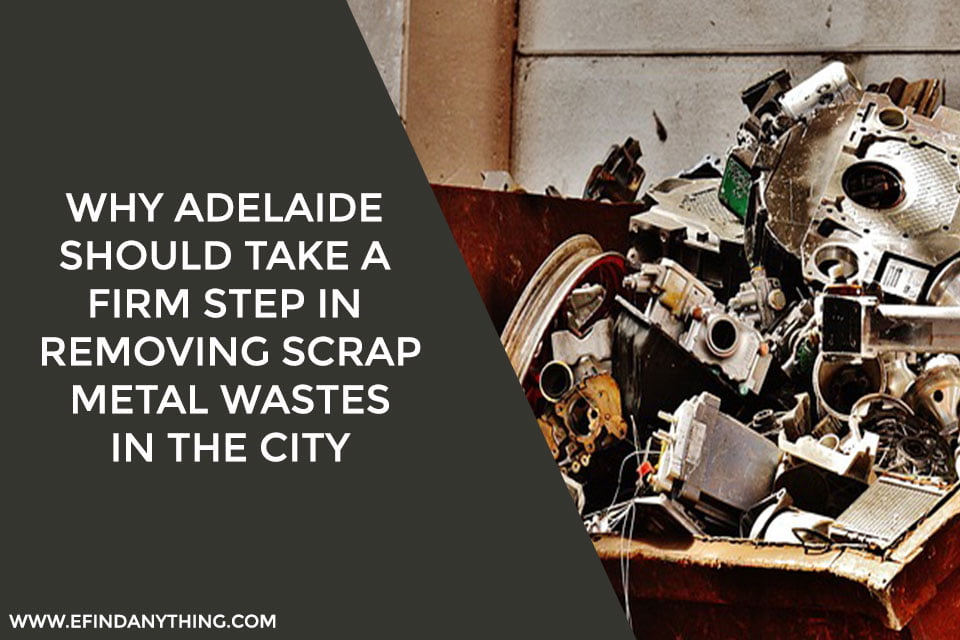 Why Adelaide Should Take A Firm Step In Removing Scrap Metal Wastes In The City