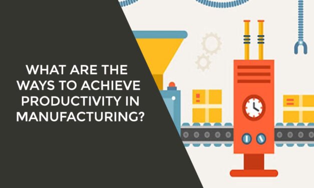 What are the Ways to Achieve Productivity in Manufacturing?