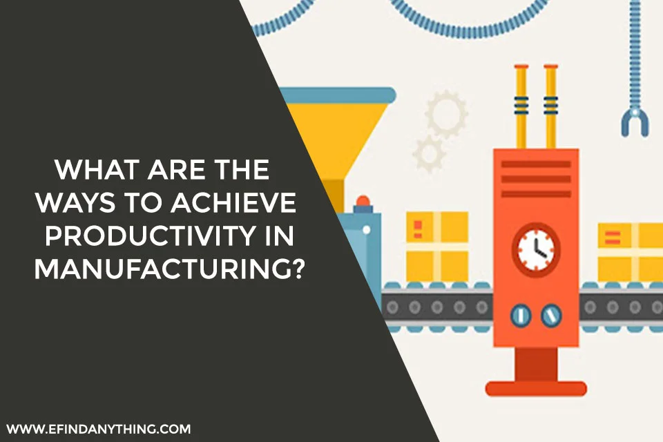 Ways to Achieve Productivity in Manufacturing
