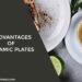 7 Advantages Of Ceramic Plates