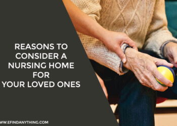 Reasons To Consider a Nursing Home for Your Loved Ones