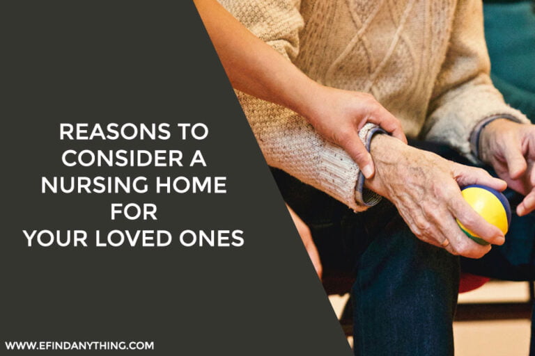 Reasons To Consider a Nursing Home for Your Loved Ones