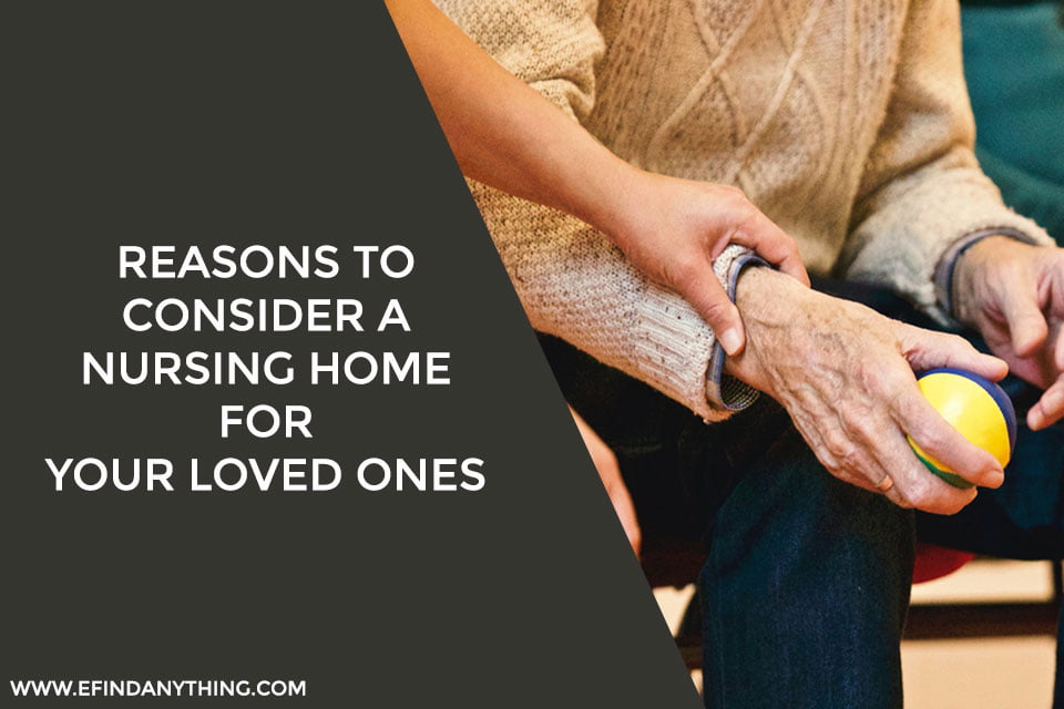 Reasons To Consider a Nursing Home for Your Loved Ones