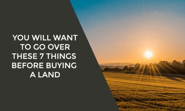 You Will Want to Go Over These 7 Things Before Buying a Land