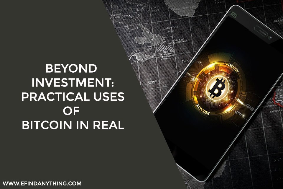 Beyond Investment: Practical Uses of Bitcoin In Real